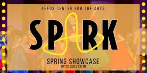 SPARK Triple Threat Spring Showcase @ Leeds Center for the Arts